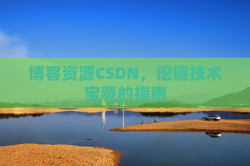 博客资源CSDN，挖掘技术宝藏的指南