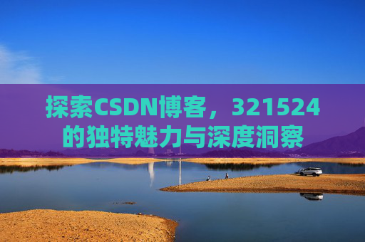 探索CSDN博客,321524的独特魅力与深度洞察