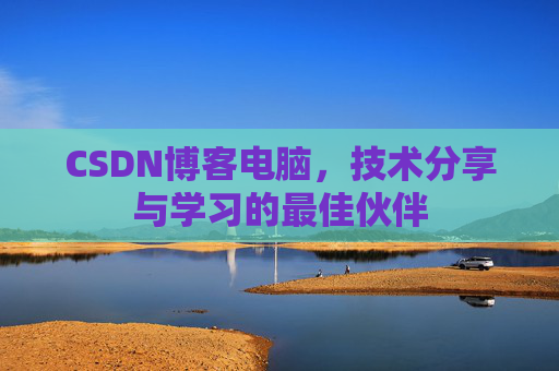 CSDN博客电脑，技术分享与学习的最佳伙伴